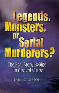 Cover image for Legends, Monsters, or Serial Murderers?: The Real Story Behind an Ancient Crime