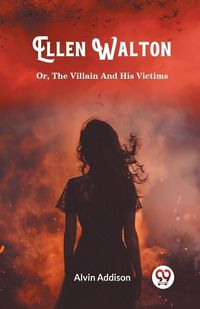 Cover image for Ellen Walton Or, The Villain And His Victims