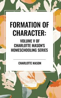 Cover image for Formation of Character, of Charlotte Mason's Original Homeschooling Series