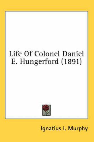 Cover image for Life of Colonel Daniel E. Hungerford (1891)