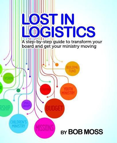 Cover image for Lost in Logistics: A Step-By-Step Guide to Transform Your Board and Get Your Ministry Moving