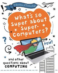 Cover image for A Question of Technology: What's So Super about Supercomputers? (Computing)