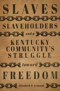 Cover image for Slaves, Slaveholders, and a Kentucky Community's Struggle Toward Freedom