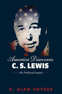 Cover image for America Discovers C. S. Lewis: His Profound Impact
