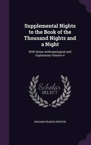 Cover image for Supplemental Nights to the Book of the Thousand Nights and a Night: With Notes Anthropological and Explanatory Volume 4