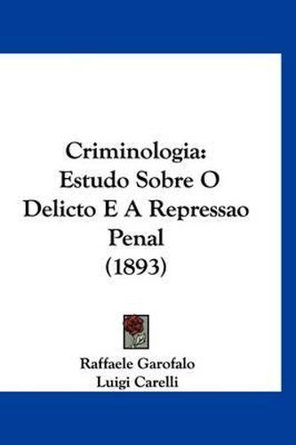 Criminologia: Estudo Sobre O Delicto E a Repressao Penal (1893)