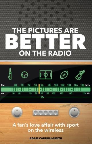 Cover image for The Pictures are Better on the Radio: A Fan's Love Affair with Sport on the Wireless