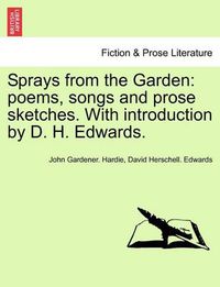 Cover image for Sprays from the Garden: Poems, Songs and Prose Sketches. with Introduction by D. H. Edwards.