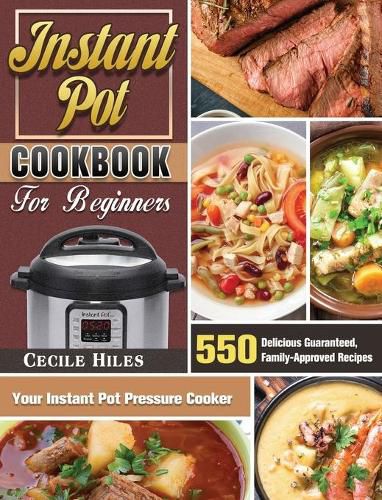 Cover image for Instant Pot Cookbook for Beginners: 550 Delicious Guaranteed, Family-Approved Recipes for Your Instant Pot Pressure Cooker