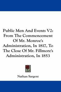 Cover image for Public Men and Events V2: From the Commencement of Mr. Monroe's Administration, in 1817, to the Close of Mr. Fillmore's Administration, in 1853