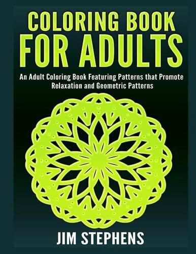 Cover image for Coloring Book for Adults: An Adult Coloring Book Featuring Patterns that Promote Relaxation and Geometric Patterns