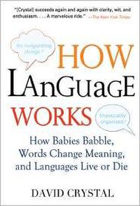 Cover image for How Language Works: How Babies Babble, Words Change Meaning, and Languages Live or Die