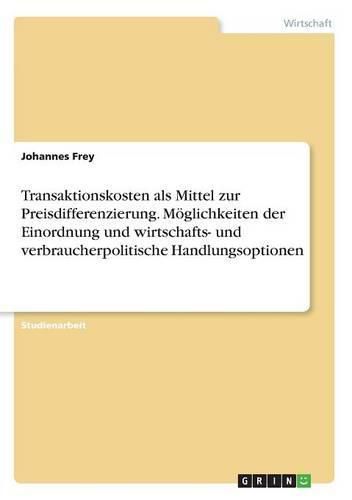 Cover image for Transaktionskosten als Mittel zur Preisdifferenzierung. Moeglichkeiten der Einordnung und wirtschafts- und verbraucherpolitische Handlungsoptionen