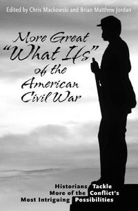 Cover image for More Great  What Ifs  of the American Civil War: Historians Tackle More of the Conflict's Most Intriguing Possibilities