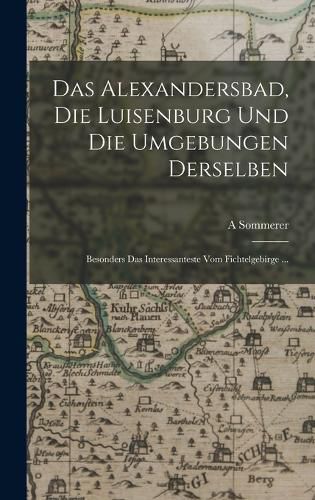 Cover image for Das Alexandersbad, Die Luisenburg Und Die Umgebungen Derselben