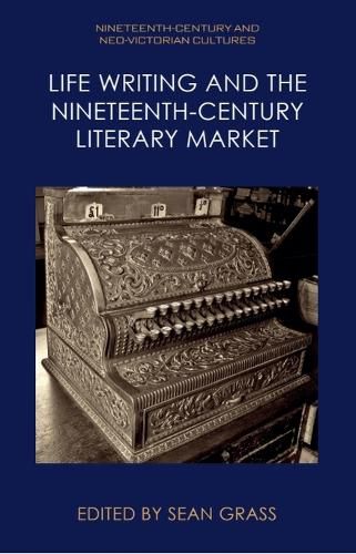 Cover image for Life Writing and the Nineteenth-Century Literary Market