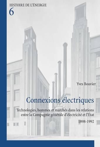 Cover image for Connexions Electriques: Technologies, Hommes et Marches Dans les Relations Entre la Compagnie Generale D'electricite et L'etat 1898-1992