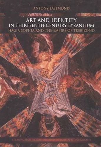 Cover image for Art and Identity in Thirteenth-Century Byzantium: Hagia Sophia and the Empire of Trebizond