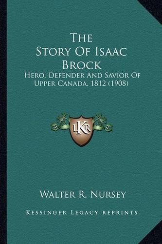 The Story of Isaac Brock the Story of Isaac Brock: Hero, Defender and Savior of Upper Canada, 1812 (1908) Hero, Defender and Savior of Upper Canada, 1812 (1908)