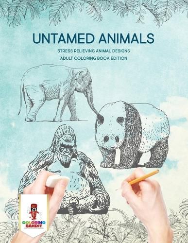 Untamed Animals: Stress Relieving Animal Designs Adult Coloring Book Edition