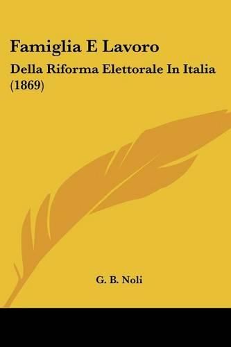 Cover image for Famiglia E Lavoro: Della Riforma Elettorale in Italia (1869)