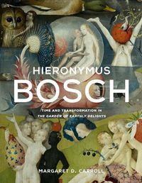 Cover image for Hieronymus Bosch: Time and Transformation in The Garden of Earthly Delights