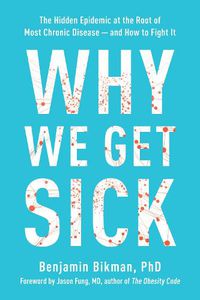Cover image for Why We Get Sick: The Hidden Epidemic at the Root of Most Chronic Disease--and How to Fight It