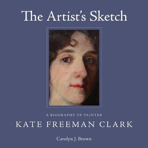Cover image for The Artist's Sketch: A Biography of Painter Kate Freeman Clark