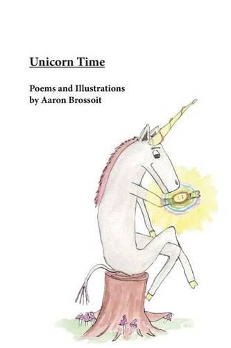 Cover image for Unicorn Time: Poems and Illustrations by Aaron Brossoit