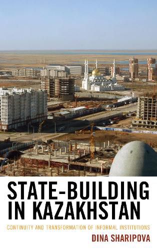 Cover image for State-Building in Kazakhstan: Continuity and Transformation of Informal Institutions