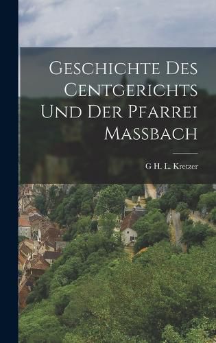 Cover image for Geschichte Des Centgerichts Und Der Pfarrei Massbach