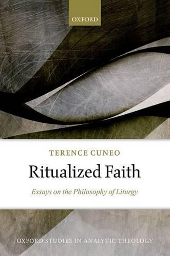 Ritualized Faith: Essays on the Philosophy of Liturgy