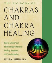 Cover image for The Big Book of Chakras and Chakra Healing: How to Unlock Your Seven Energy Centers for Healing, Happiness, and Transformation