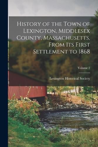 Cover image for History of the Town of Lexington, Middlesex County, Massachusetts, From its First Settlement to 1868; Volume 2