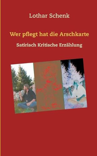 Cover image for Wer pflegt hat die Arschkarte: Satirisch Kritische Erzahlung