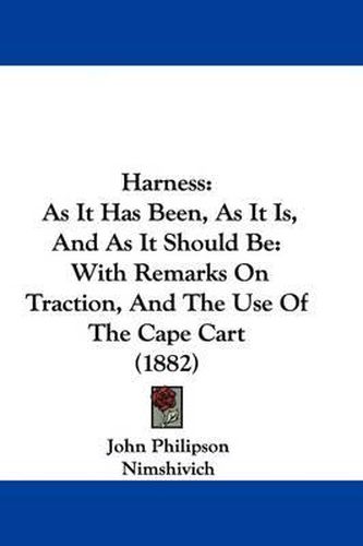 Cover image for Harness: As It Has Been, as It Is, and as It Should Be: With Remarks on Traction, and the Use of the Cape Cart (1882)