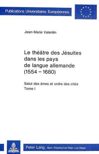 Le Theatre Des Jesuites Dans Les Pays de Langue Allemande (1554-1680): Salut Des Ames Et Ordre Des Cites