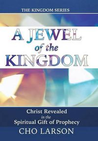 Cover image for A Jewel of the Kingdom: Christ Revealed in the Spiritual Gift of Prophecy