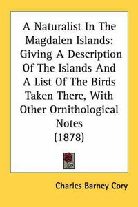 Cover image for A Naturalist in the Magdalen Islands: Giving a Description of the Islands and a List of the Birds Taken There, with Other Ornithological Notes (1878)
