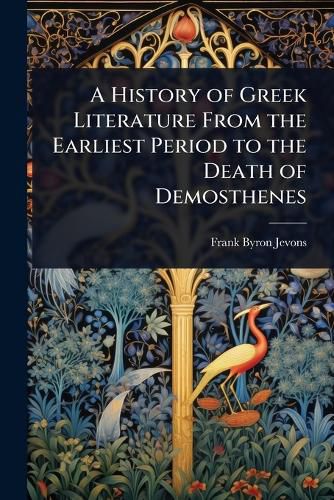 Cover image for A History of Greek Literature From the Earliest Period to the Death of Demosthenes