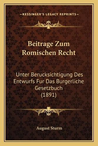 Cover image for Beitrage Zum Romischen Recht: Unter Berucksichtigung Des Entwurfs Fur Das Burgerliche Gesetzbuch (1891)