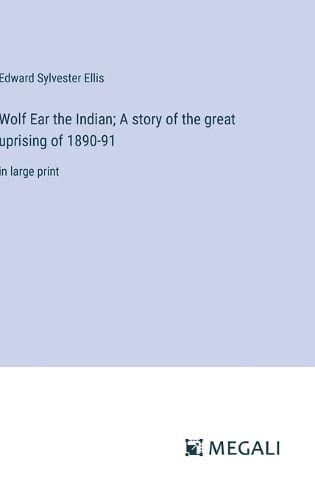 Cover image for Wolf Ear the Indian; A story of the great uprising of 1890-91