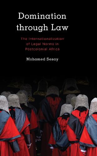 Cover image for Domination Through Law: The Internationalization of Legal Norms in Postcolonial Africa