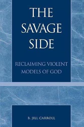 Cover image for The Savage Side: Reclaiming Violent Models of God