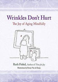 Cover image for Wrinkles Don't Hurt: Daily Meditations on the Joy of Aging Mindfully