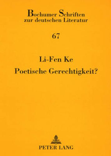 Cover image for Poetische Gerechtigkeit?: Die Literarische Darstellung Der Gerechtigkeit in Der Deutschsprachigen Literatur Von Schiller Bis Schlink- Mit Einem Interkulturell Vergleichenden Blick Auf Die Chinesischsprachige Literatur