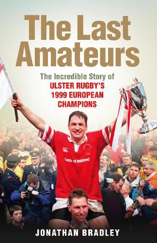 Cover image for The Last Amateurs: The Incredible Story of Ulster Rugby's 1999 European Champions