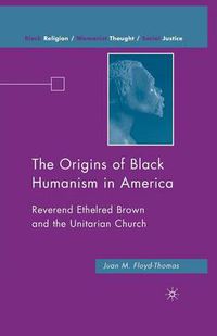 Cover image for The Origins of Black Humanism in America: Reverend Ethelred Brown and the Unitarian Church