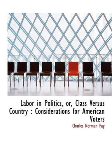 Cover image for Labor in Politics, Or, Class Versus Country