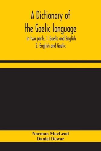 A dictionary of the Gaelic language, in two parts. 1. Gaelic and English. - 2. English and Gaelic